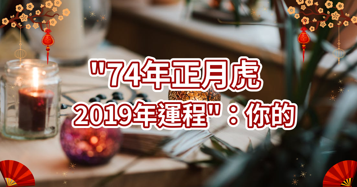 74年正月虎2019年运程